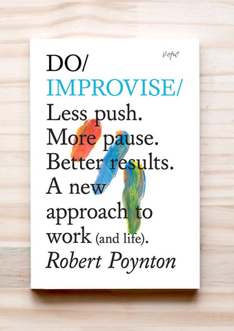 Do Improvise – Less push. More pause. Better results. A new approach to work (and life)