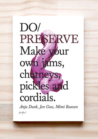Book cover of Do Preserve: Make your own jams, chutneys, pickles and cordials, by Anja Dunk, Jen Goss, Mimi Beaven