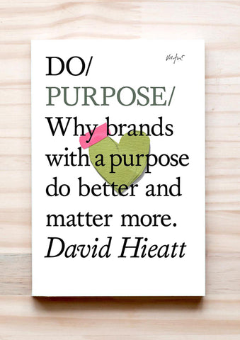 Do Purpose - Why brands with a purpose do better and matter more